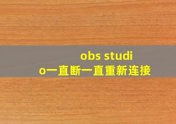 obs studio一直断一直重新连接